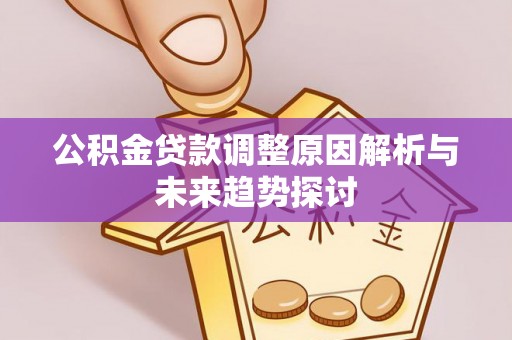 德清公积金贷款调整原因解析与未来趋势探讨