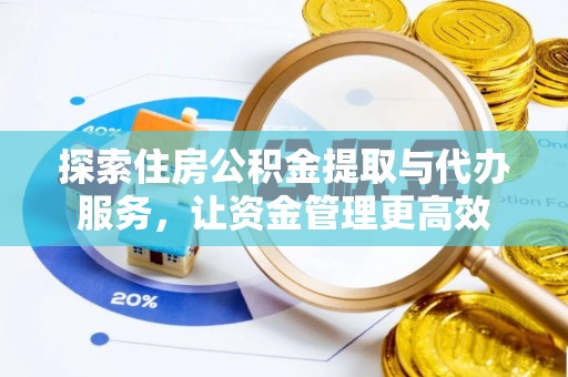 德清探索住房公积金提取与代办服务，让资金管理更高效