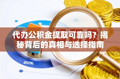 德清代办公积金提取可靠吗？揭秘背后的真相与选择指南