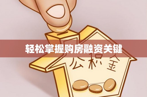 德清轻松掌握购房融资关键