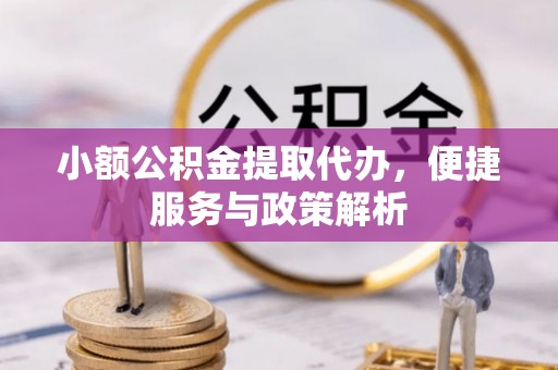 德清小额公积金提取代办，便捷服务与政策解析