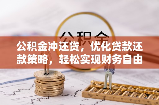德清公积金冲还贷，优化贷款还款策略，轻松实现财务自由