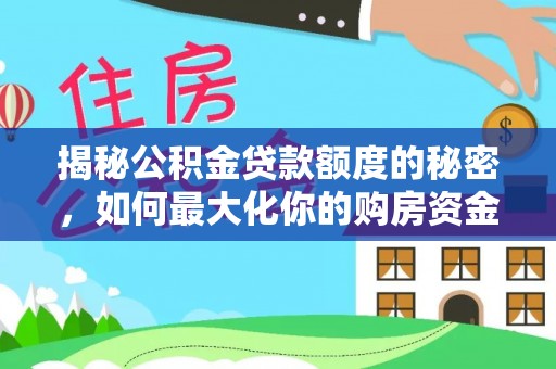 德清揭秘公积金贷款额度的秘密，如何最大化你的购房资金