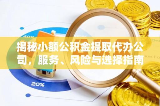 德清揭秘小额公积金提取代办公司，服务、风险与选择指南
