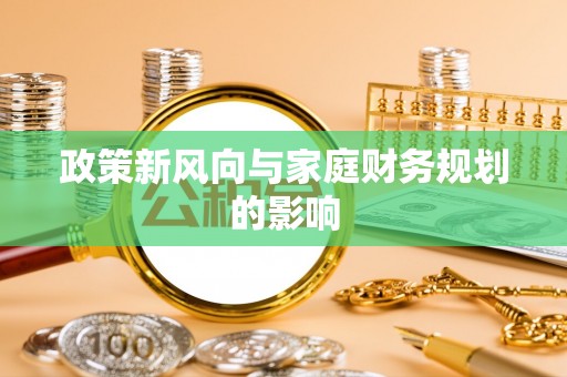 德清政策新风向与家庭财务规划的影响