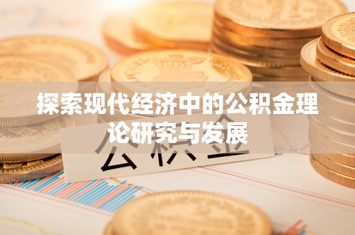 德清探索现代经济中的公积金理论研究与发展
