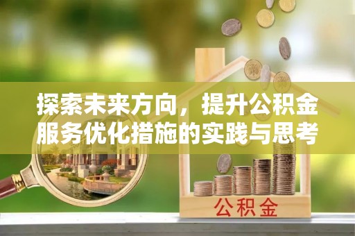 德清探索未来方向，提升公积金服务优化措施的实践与思考
