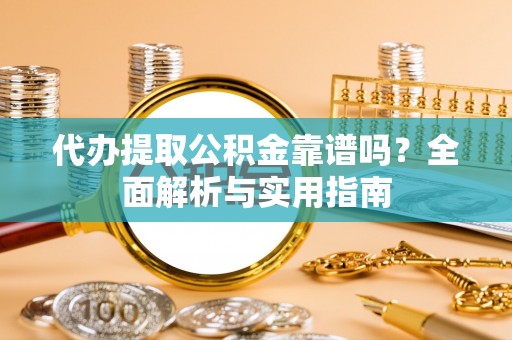 德清代办提取公积金靠谱吗？全面解析与实用指南