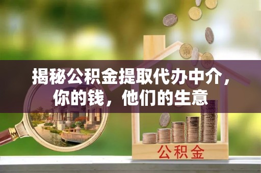 德清揭秘公积金提取代办中介，你的钱，他们的生意