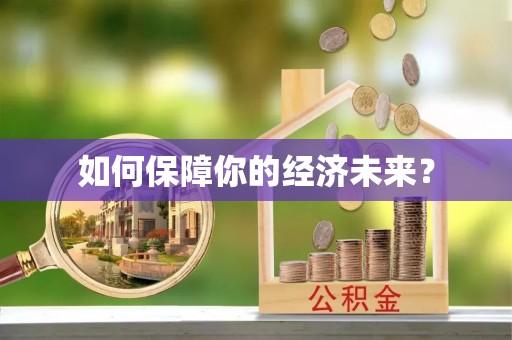 德清如何保障你的经济未来？