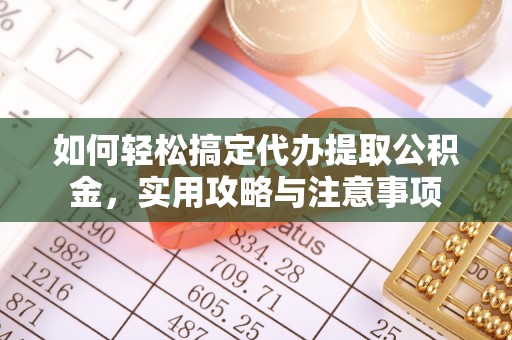 德清如何轻松搞定代办提取公积金，实用攻略与注意事项