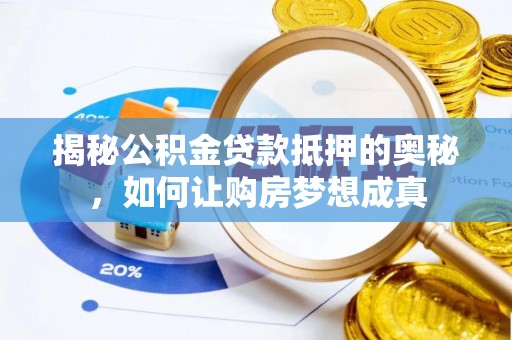 德清揭秘公积金贷款抵押的奥秘，如何让购房梦想成真
