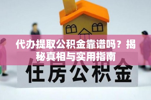 德清代办提取公积金靠谱吗？揭秘真相与实用指南
