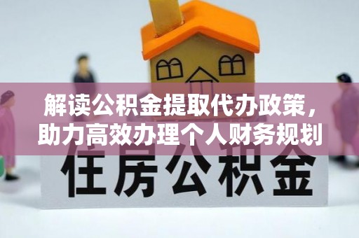 德清解读公积金提取代办政策，助力高效办理个人财务规划