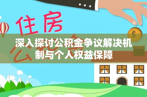 德清深入探讨公积金争议解决机制与个人权益保障