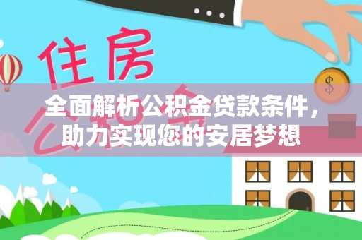 德清全面解析公积金贷款条件，助力实现您的安居梦想