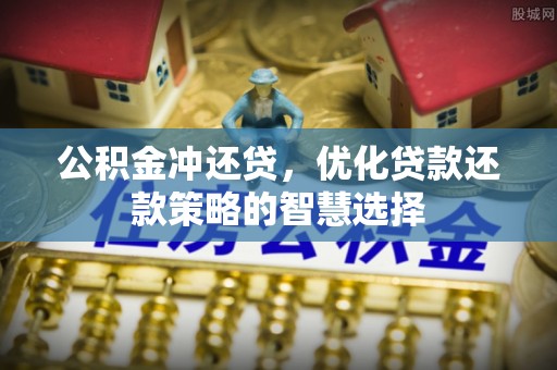 德清公积金冲还贷，优化贷款还款策略的智慧选择