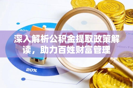 德清深入解析公积金提取政策解读，助力百姓财富管理