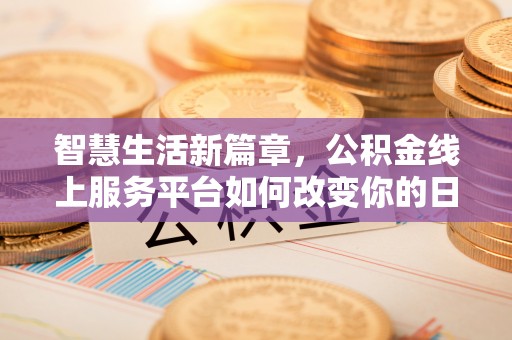 德清智慧生活新篇章，公积金线上服务平台如何改变你的日常