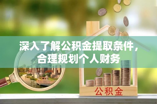 德清深入了解公积金提取条件，合理规划个人财务