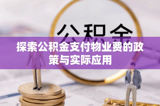 德清探索公积金支付物业费的政策与实际应用