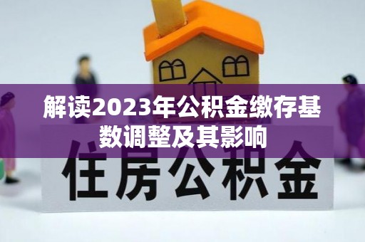 德清解读2023年公积金缴存基数调整及其影响