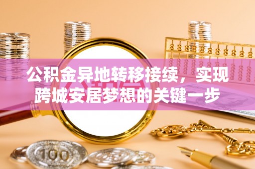 德清公积金异地转移接续，实现跨城安居梦想的关键一步