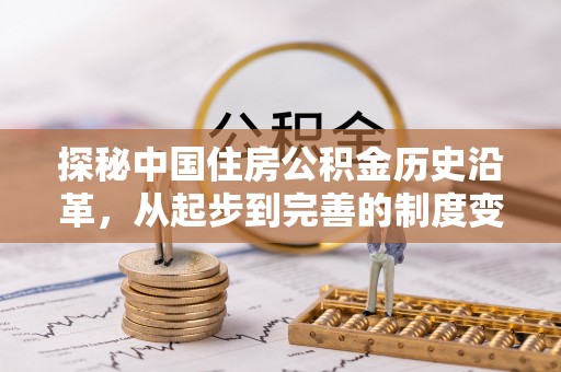德清探秘中国住房公积金历史沿革，从起步到完善的制度变迁