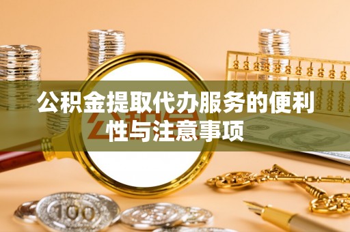 德清公积金提取代办服务的便利性与注意事项