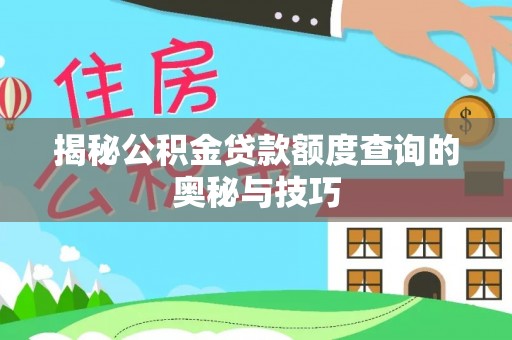 德清揭秘公积金贷款额度查询的奥秘与技巧