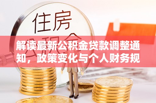 德清解读最新公积金贷款调整通知，政策变化与个人财务规划