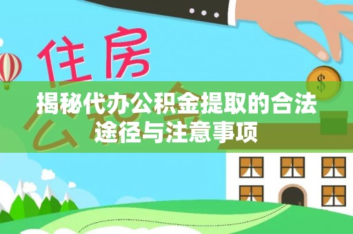 德清揭秘代办公积金提取的合法途径与注意事项