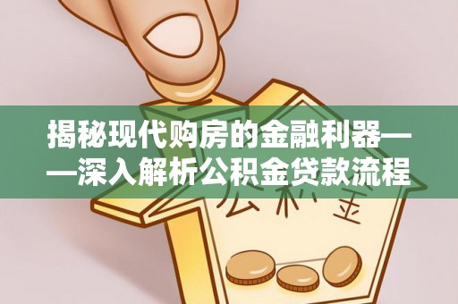 德清揭秘现代购房的金融利器——深入解析公积金贷款流程