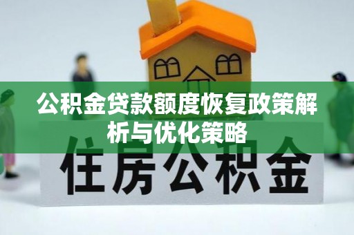 德清公积金贷款额度恢复政策解析与优化策略