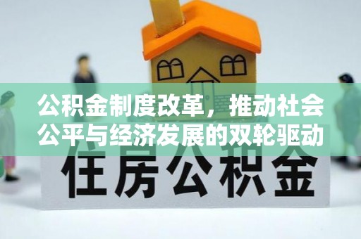 德清公积金制度改革，推动社会公平与经济发展的双轮驱动