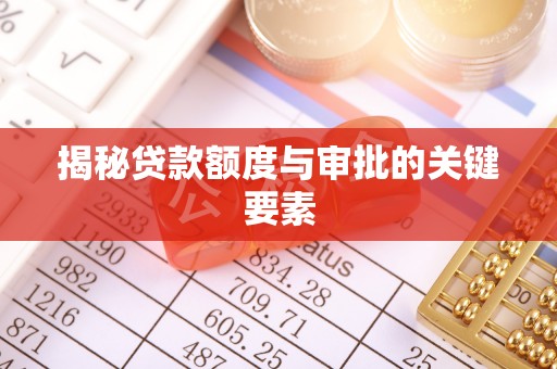 德清揭秘贷款额度与审批的关键要素