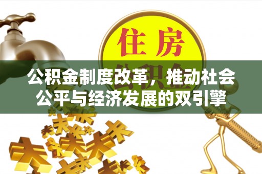 德清公积金制度改革，推动社会公平与经济发展的双引擎