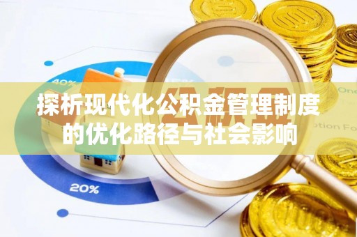 德清探析现代化公积金管理制度的优化路径与社会影响
