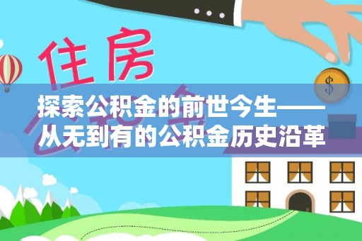 德清探索公积金的前世今生——从无到有的公积金历史沿革