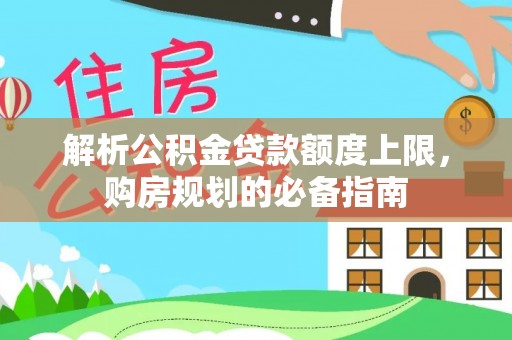德清解析公积金贷款额度上限，购房规划的必备指南