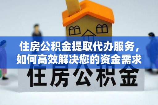 德清住房公积金提取代办服务，如何高效解决您的资金需求