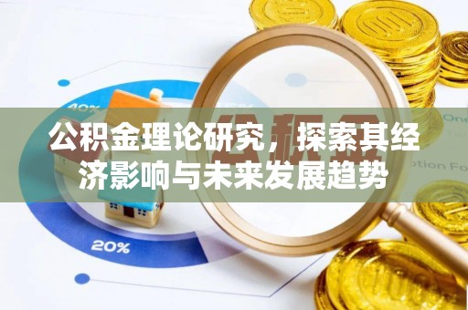 德清公积金理论研究，探索其经济影响与未来发展趋势