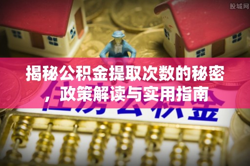 德清揭秘公积金提取次数的秘密，政策解读与实用指南