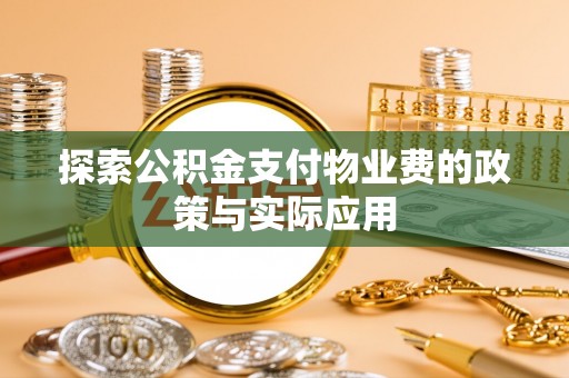 德清探索公积金支付物业费的政策与实际应用