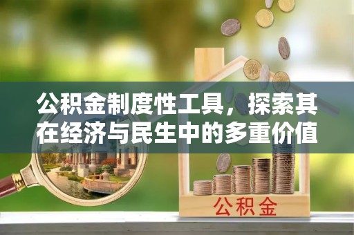 德清公积金制度性工具，探索其在经济与民生中的多重价值
