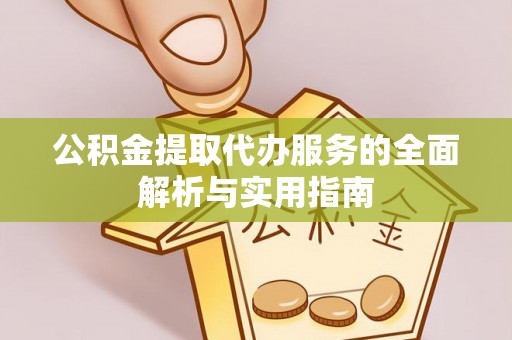 德清公积金提取代办服务的全面解析与实用指南