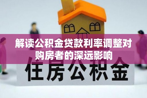 德清解读公积金贷款利率调整对购房者的深远影响