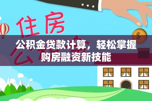 德清公积金贷款计算，轻松掌握购房融资新技能