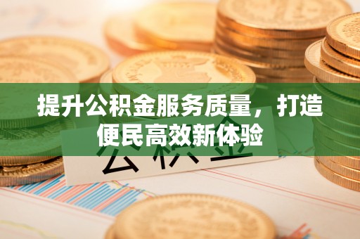 德清提升公积金服务质量，打造便民高效新体验