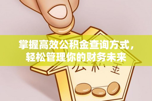 德清掌握高效公积金查询方式，轻松管理你的财务未来